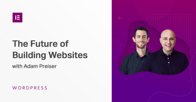 The Future of Building Websites With Adam Preiser - Elementor