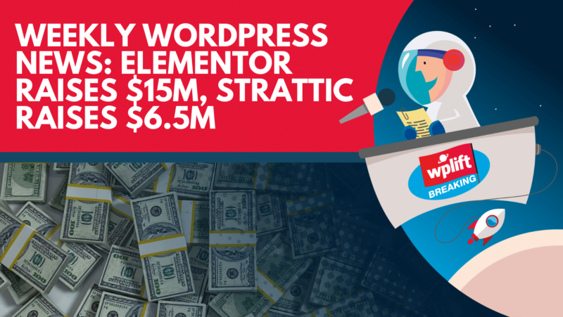 Weekly WordPress News: Elementor Raises $15M, Strattic Raises $6.5M