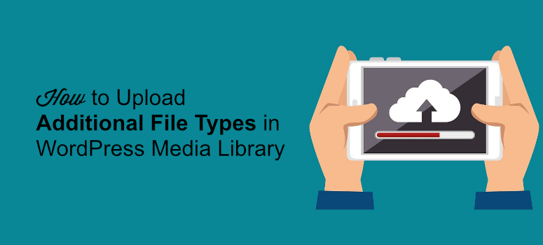 How to Upload Additional File Types in WordPress Media Library