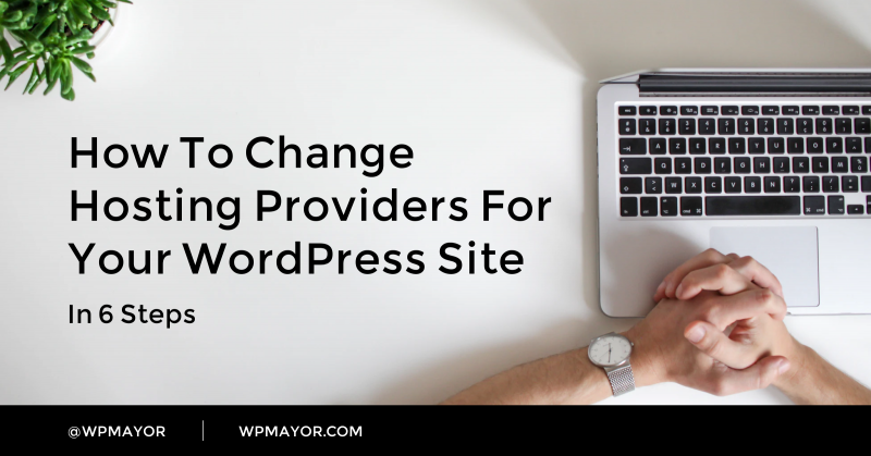 How to Change Hosting Providers for Your WordPress Site (In 6 Steps) - WP Mayor
