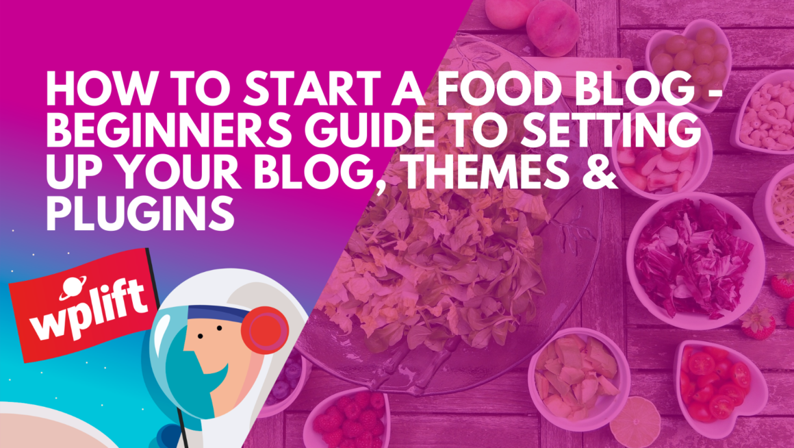 How to Start a Food Blog – Beginners Guide to Setting up Your Blog, Themes & Plugins