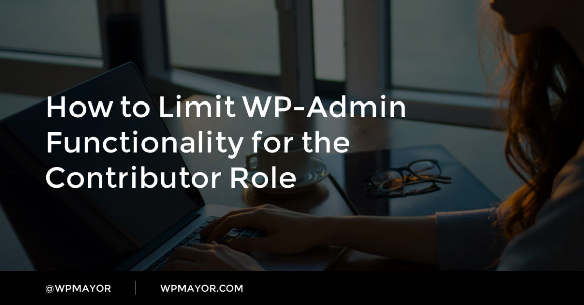 How to Limit WP-Admin Functionality for the Contributor Role - WP Mayor