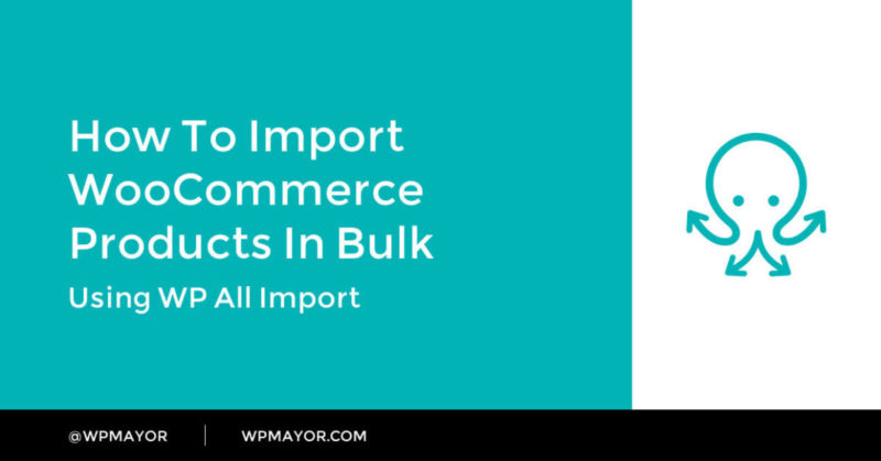 How to Import WooCommerce Products in Bulk - WP Mayor