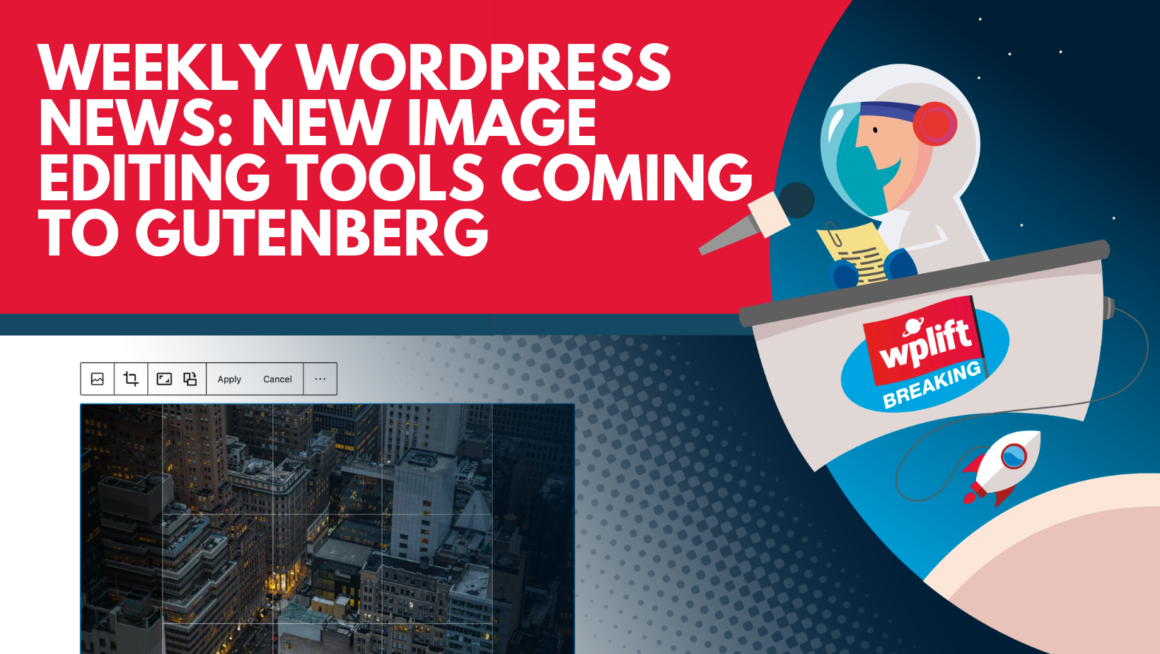 Weekly WordPress News: New Image Editing Tools Coming to Gutenberg