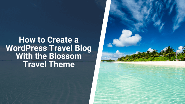 How to Create a WordPress Travel Blog With the Blossom Travel Theme