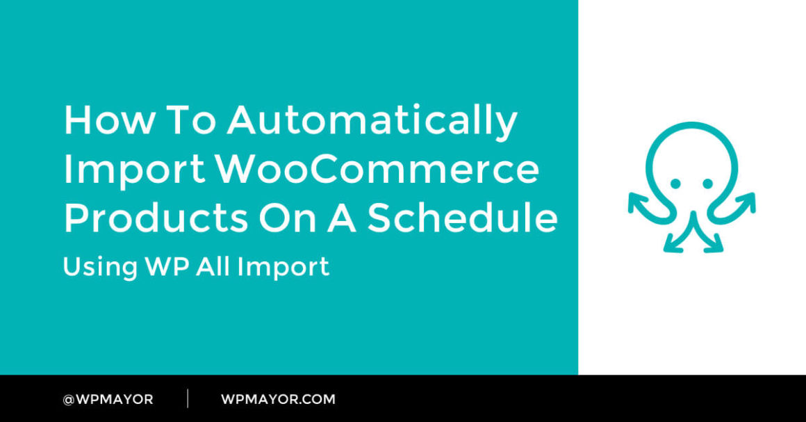 How to Automatically Import WooCommerce Products on a Schedule - WP Mayor