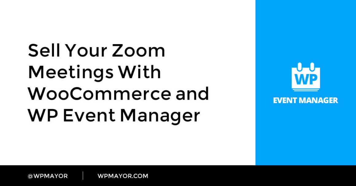 Sell Your Zoom Meetings With WooCommerce and WP Event Manager - WP Mayor
