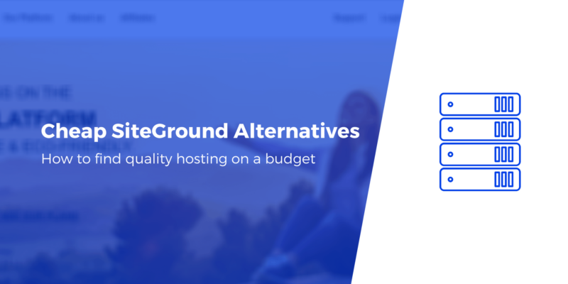5 Cheaper SiteGround Alternatives That Are Just as Good (2020)