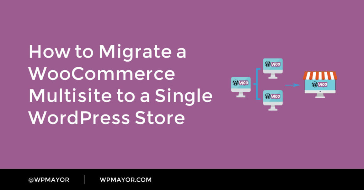 How to Migrate a WooCommerce Multisite to a Single WordPress Store - WP Mayor