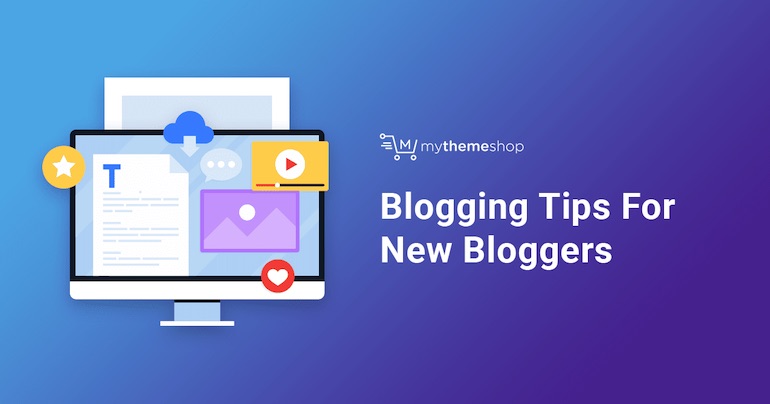 Blogging Tips For New Bloggers: 6 Things You Must Keep In Mind Before Starting A Blog - MyThemeShop