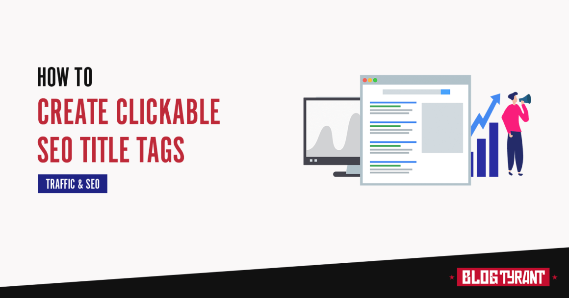 How to Create Clickable SEO Title Tags (5 Expert Tips) - Blog Tyrant
