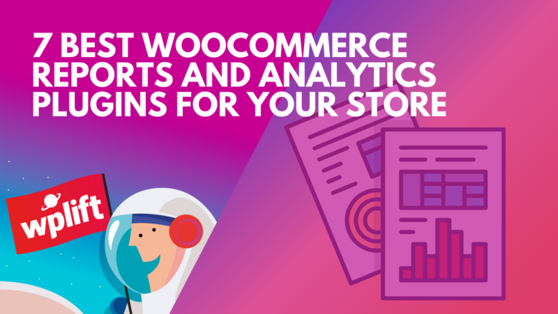 7 Best WooCommerce Reports And Analytics Plugins For Your Store