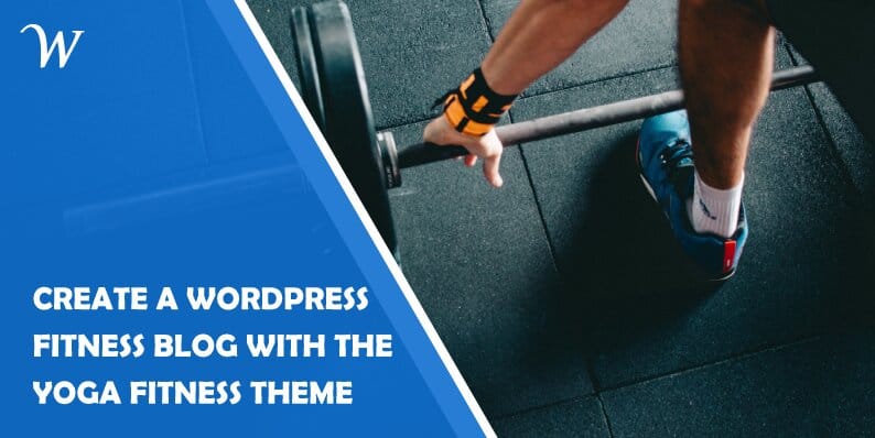 How to Create a WordPress Fitness Blog With the Yoga Fitness Theme: In-Depth Guide Suitable for Beginners