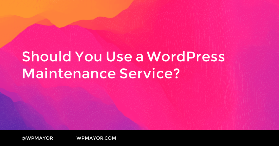 Should You Use a WordPress Maintenance Service? - WP Mayor