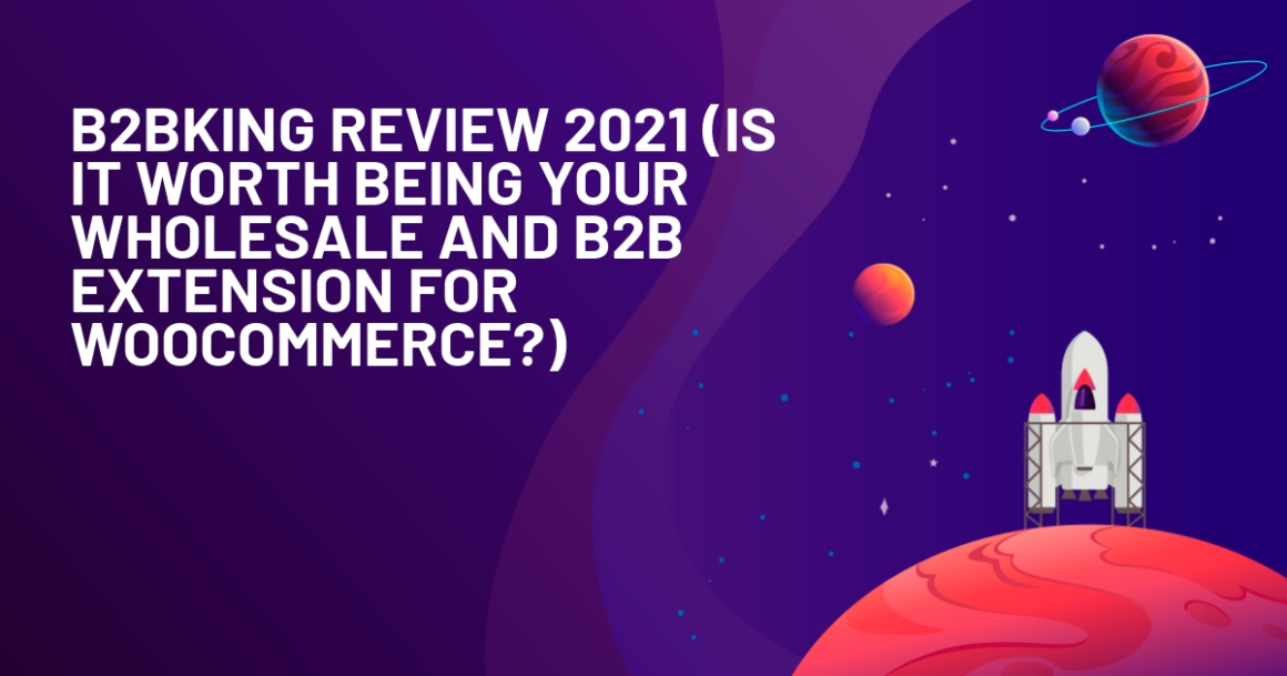 B2BKing Review 2021 - A WooCommerce Wholesale and B2B Extension
