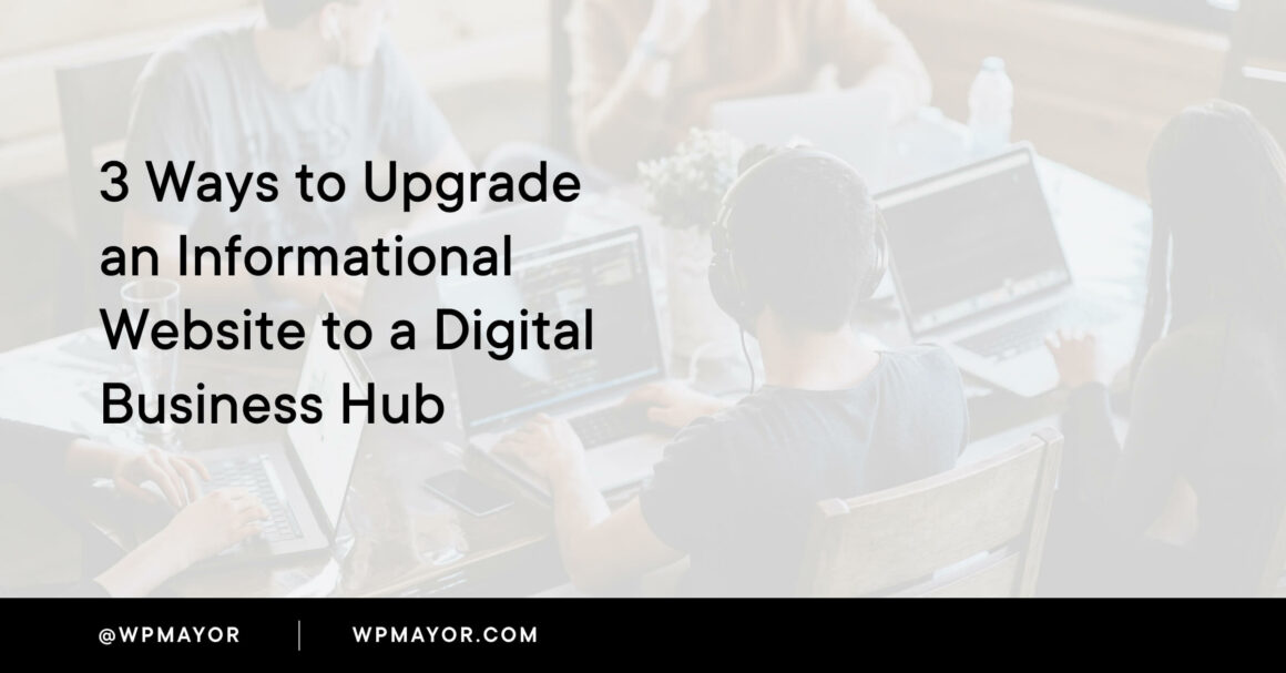 3 Ways to Upgrade an Informational Website to a Digital Business Hub