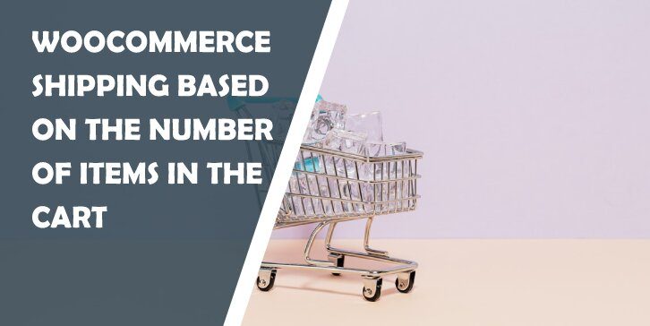 How to Set Up Woocommerce Shipping Based on the Number of Items in the Cart