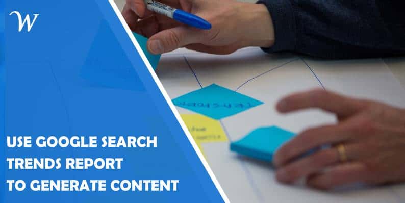 How to Use Google Search Trends Report to Generate Content
