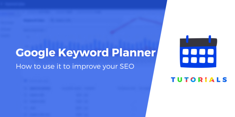 Google Keyword Planner Tutorial: How to Use It to Boost Your Site's SEO