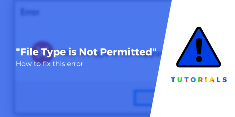 How to Fix "Sorry, This File Type is Not Permitted for Security Reasons."