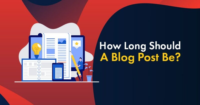 Blog Post Length: How Long Should A Blog Post Be In 2022?