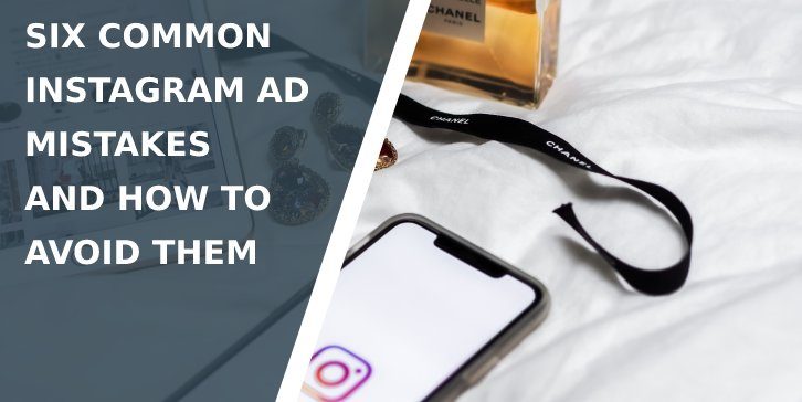 Six Common Instagram Ad Mistakes and How To Avoid Them