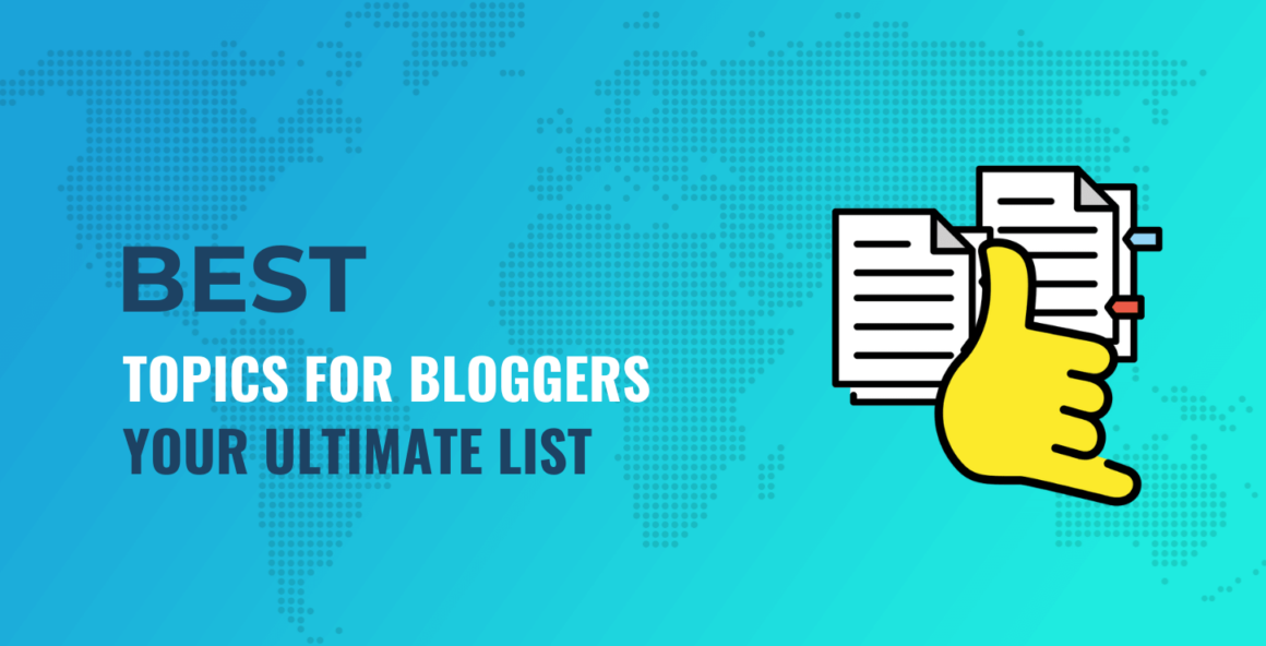 50 of the Best Topics for Bloggers You Can Write About This Year
