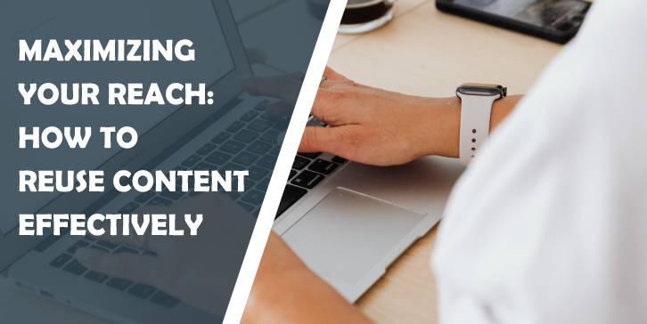 Maximizing your reach how to reuse content effectively