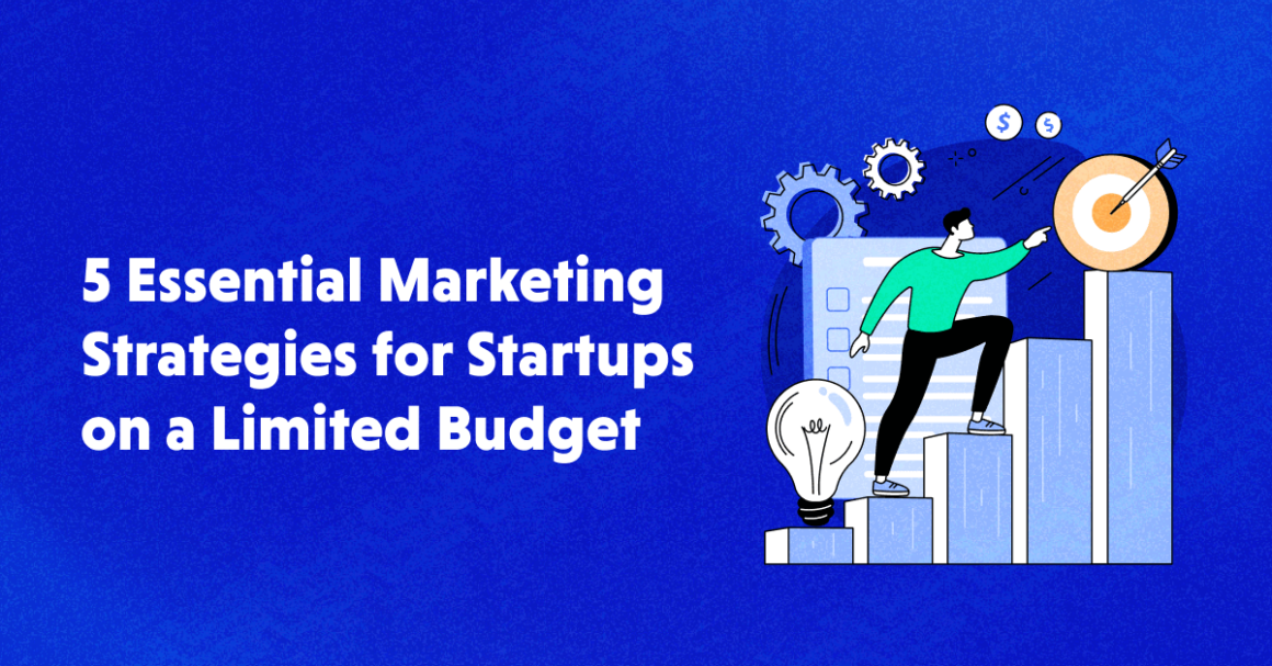5 Essential Startup Marketing Strategies on a Limited Budget