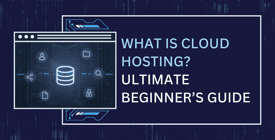 What is Cloud Hosting? Types, Benefits, and Who Should Consider It