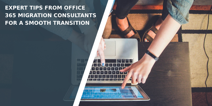 Expert Tips from Office 365 Migration Consultants for a Smooth Transition