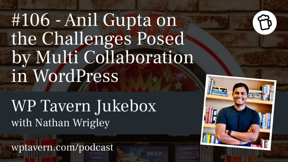 #106 – Anil Gupta on the Challenges Posed by Multi Collaboration in WordPress