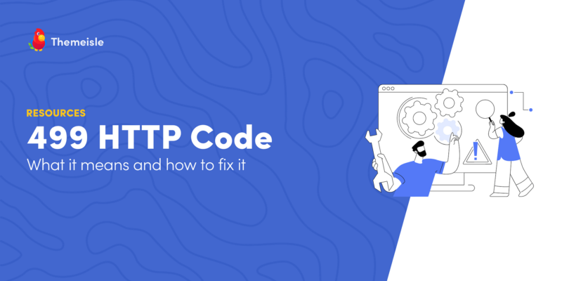 What Does the 499 HTTP Error Code Mean? (And How to Fix It)