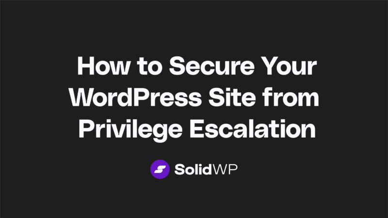 How to Secure Your WordPress Site from Privilege Escalation Vulnerabilities