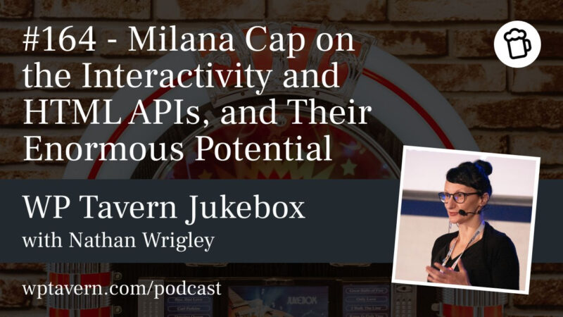 164 – Milana Cap on the Interactivity and HTML APIs, and Their Enormous Potential