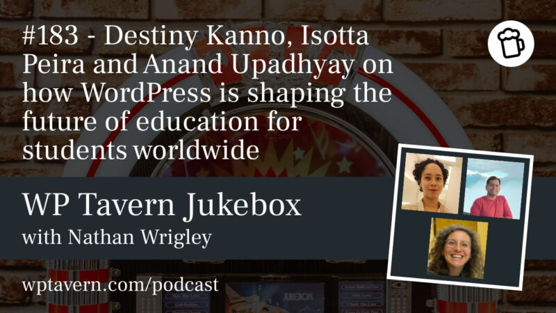 #183 – Destiny Kanno, Isotta Peira and Anand Upadhyay on how WordPress is shaping the future of education for students worldwide